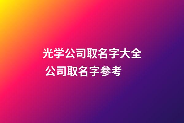 光学公司取名字大全 公司取名字参考-第1张-公司起名-玄机派
